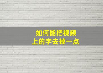 如何能把视频上的字去掉一点