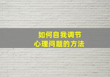 如何自我调节心理问题的方法