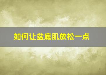 如何让盆底肌放松一点