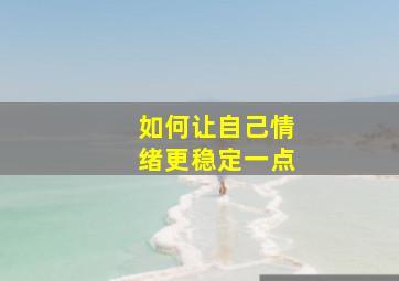 如何让自己情绪更稳定一点