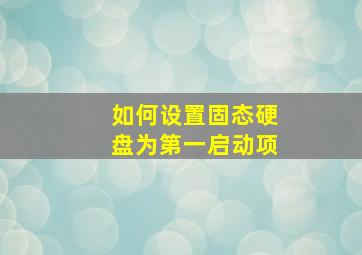 如何设置固态硬盘为第一启动项