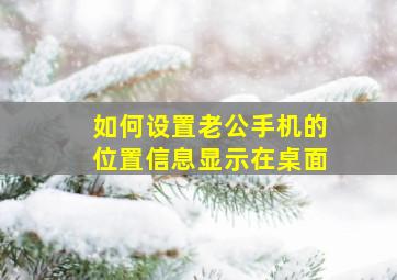 如何设置老公手机的位置信息显示在桌面