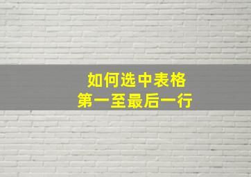 如何选中表格第一至最后一行