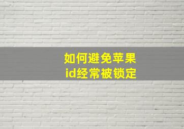 如何避免苹果id经常被锁定