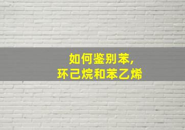 如何鉴别苯,环己烷和苯乙烯