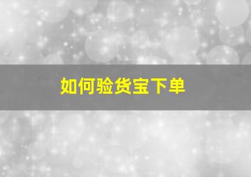 如何验货宝下单