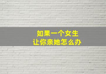 如果一个女生让你亲她怎么办