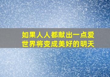 如果人人都献出一点爱世界将变成美好的明天