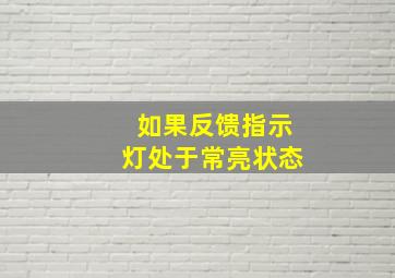 如果反馈指示灯处于常亮状态