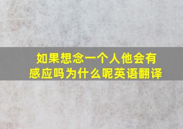 如果想念一个人他会有感应吗为什么呢英语翻译