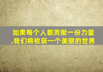 如果每个人都贡献一份力量,我们将收获一个美丽的世界