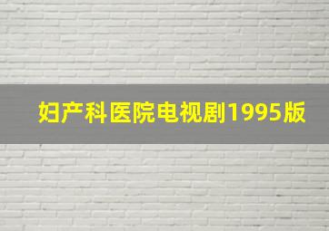 妇产科医院电视剧1995版