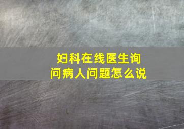 妇科在线医生询问病人问题怎么说