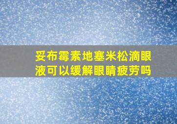 妥布霉素地塞米松滴眼液可以缓解眼睛疲劳吗