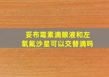 妥布霉素滴眼液和左氧氟沙星可以交替滴吗