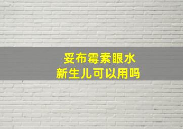 妥布霉素眼水新生儿可以用吗