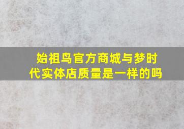 始祖鸟官方商城与梦时代实体店质量是一样的吗