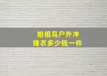 始祖鸟户外冲锋衣多少钱一件