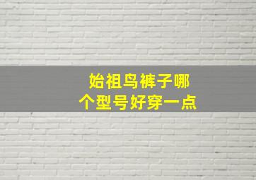 始祖鸟裤子哪个型号好穿一点