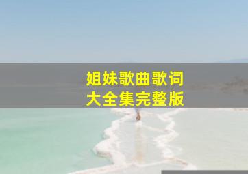 姐妹歌曲歌词大全集完整版