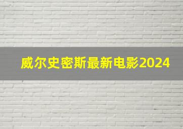 威尔史密斯最新电影2024