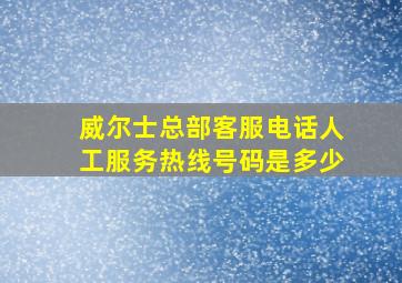 威尔士总部客服电话人工服务热线号码是多少