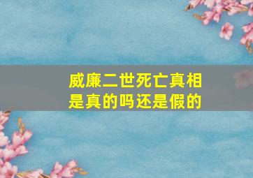 威廉二世死亡真相是真的吗还是假的