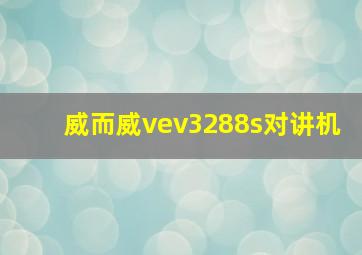 威而威vev3288s对讲机