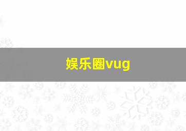 娱乐圈vug