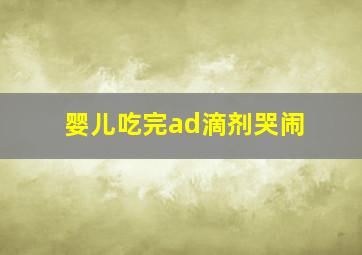 婴儿吃完ad滴剂哭闹