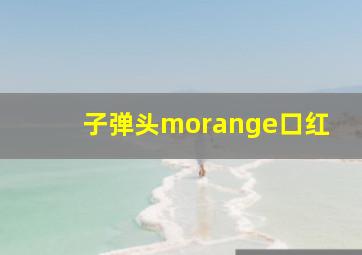 子弹头morange口红