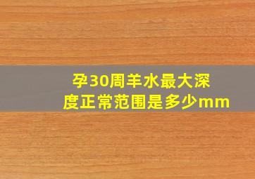 孕30周羊水最大深度正常范围是多少mm