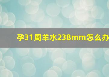 孕31周羊水238mm怎么办