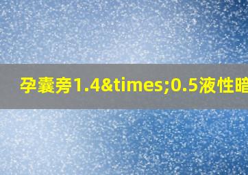 孕囊旁1.4×0.5液性暗区