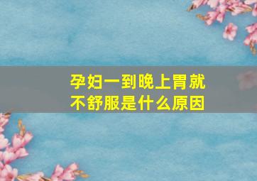 孕妇一到晚上胃就不舒服是什么原因