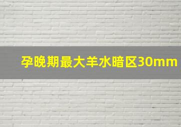 孕晚期最大羊水暗区30mm