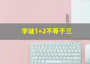 字谜1+2不等于三