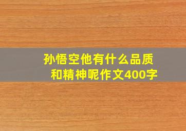 孙悟空他有什么品质和精神呢作文400字