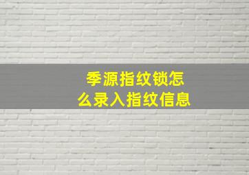 季源指纹锁怎么录入指纹信息