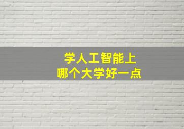 学人工智能上哪个大学好一点