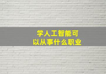 学人工智能可以从事什么职业