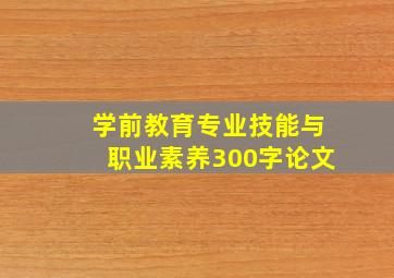 学前教育专业技能与职业素养300字论文