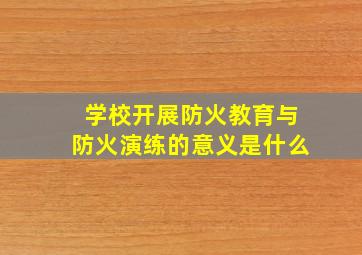 学校开展防火教育与防火演练的意义是什么