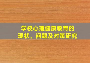 学校心理健康教育的现状、问题及对策研究