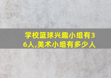 学校篮球兴趣小组有36人,美术小组有多少人