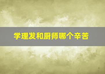 学理发和厨师哪个辛苦