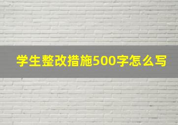 学生整改措施500字怎么写