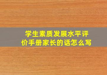 学生素质发展水平评价手册家长的话怎么写