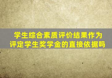 学生综合素质评价结果作为评定学生奖学金的直接依据吗