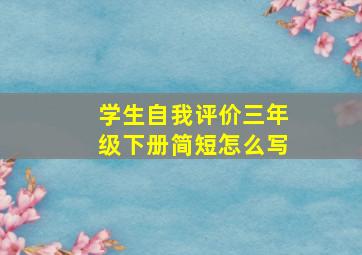 学生自我评价三年级下册简短怎么写